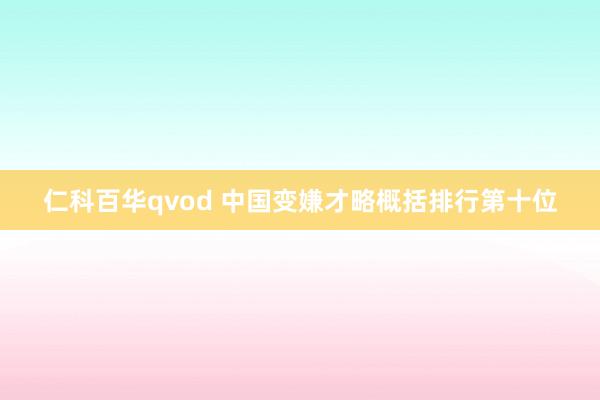 仁科百华qvod 中国变嫌才略概括排行第十位