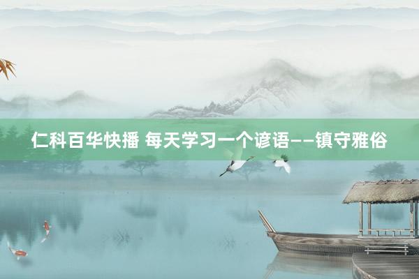 仁科百华快播 每天学习一个谚语——镇守雅俗