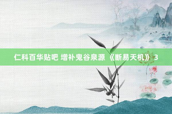 仁科百华贴吧 增补鬼谷泉源 《断易天机》 3
